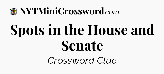 Spots in the House and Senate Crossword Clue