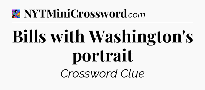 Bills with Washington's portrait Crossword Clue