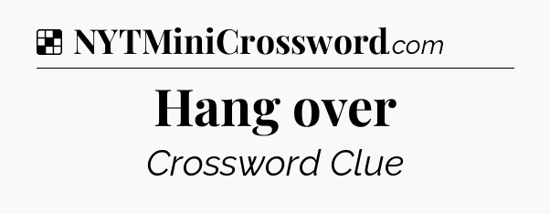 Solution: Hang over - NYT Crossword