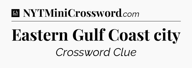 Eastern Gulf Coast city - LA Times Crossword