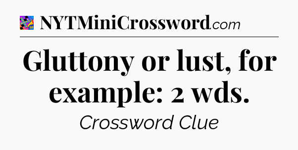 Gluttony or lust, for example: 2 wds Crossword Clue