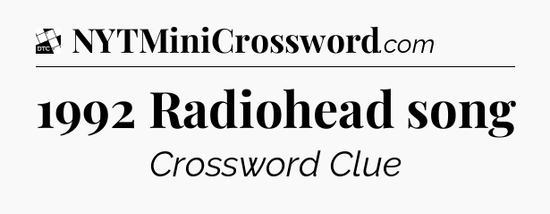 1992 Radiohead song - Daily Themed Classic Crossword