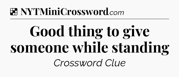Solution: Good thing to give someone while standing - NYT Crossword