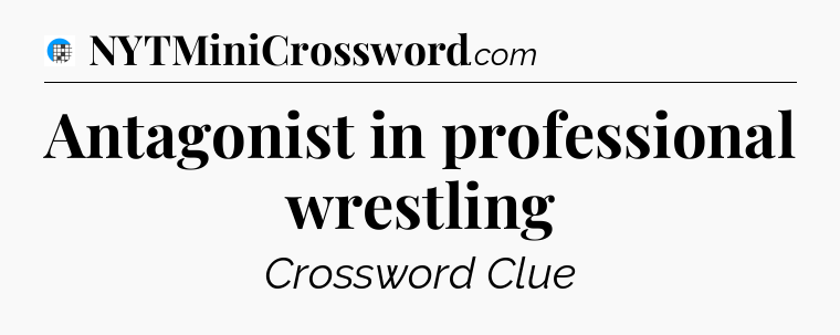 Antagonist in professional wrestling Crossword Clue