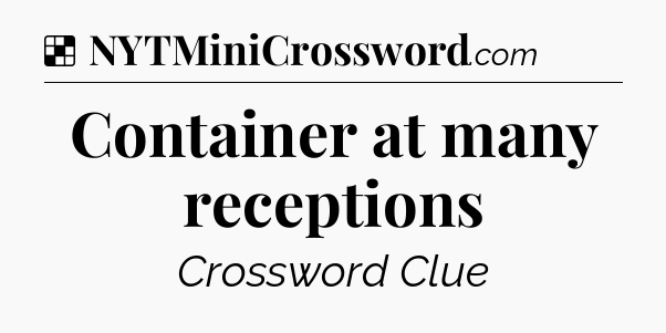 Solution: Container at many receptions - NYT Crossword