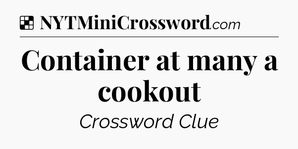 Solution: Container at many a cookout - NYT Crossword