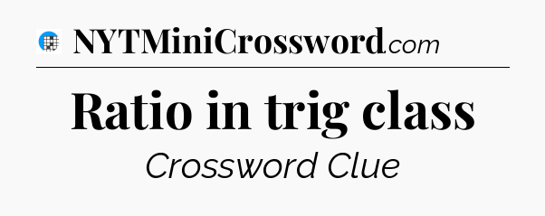 Ratio in trig class Crossword Clue