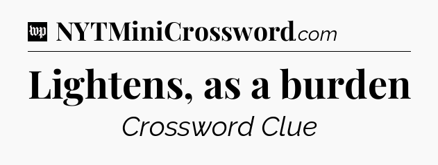 Lightens, as a burden Crossword Clue