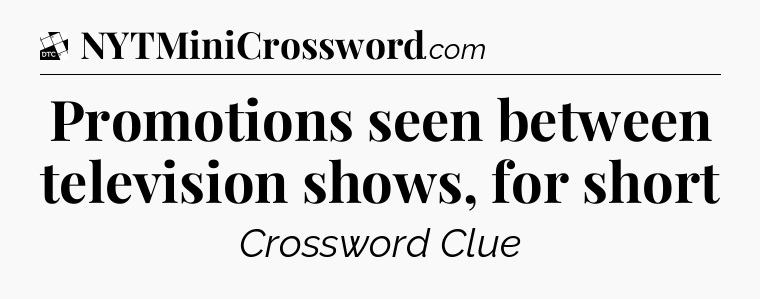 Promotions seen between television shows, for short - Daily Themed Classic Crossword