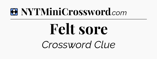 Solution: Felt sore - NYT Mini Crossword