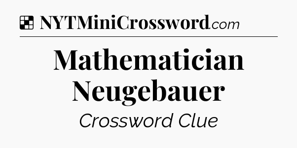 Solution: Mathematician Neugebauer - NYT Crossword