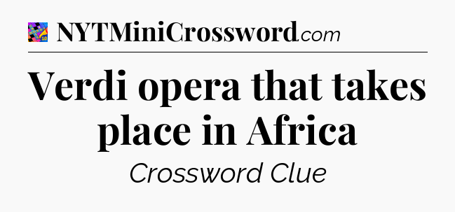 Verdi opera that takes place in Africa Crossword Clue