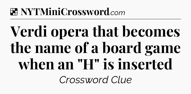 Solution: Verdi opera that becomes the name of a board game when an 