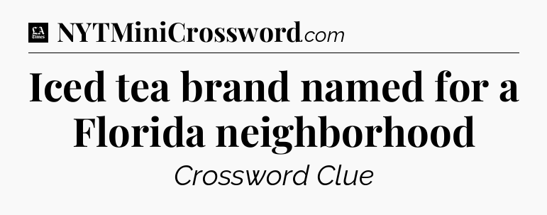 Iced tea brand named for a Florida neighborhood - LA Times Crossword