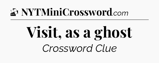 Visit, as a ghost - Daily Themed Mini Crossword