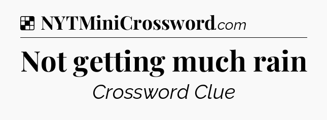 Solution: Not getting much rain - NYT Crossword