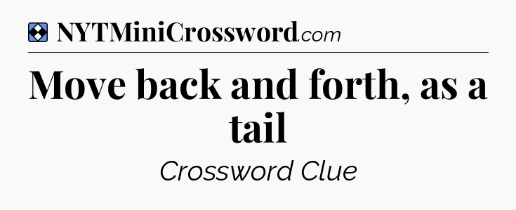 Solution: Move back and forth, as a tail - NYT Mini Crossword