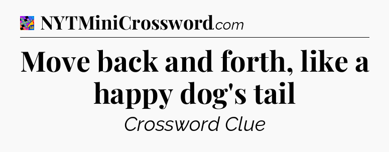 Move back and forth, like a happy dog's tail Crossword Clue