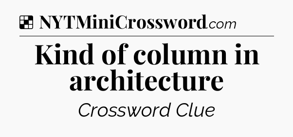 Solution: Kind of column in architecture - NYT Crossword