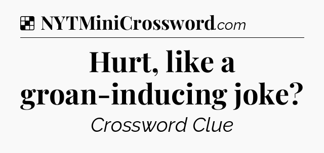 Solution: Hurt, like a groan-inducing joke - NYT Crossword
