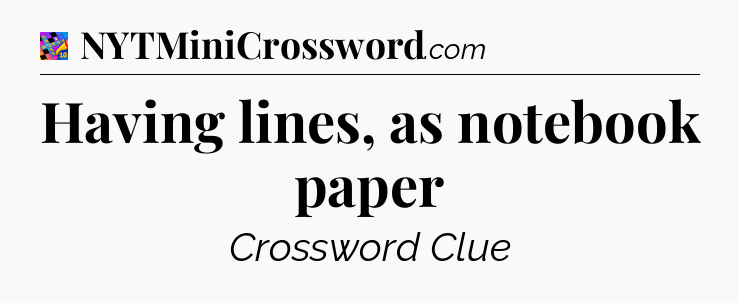 Having lines, as notebook paper Crossword Clue