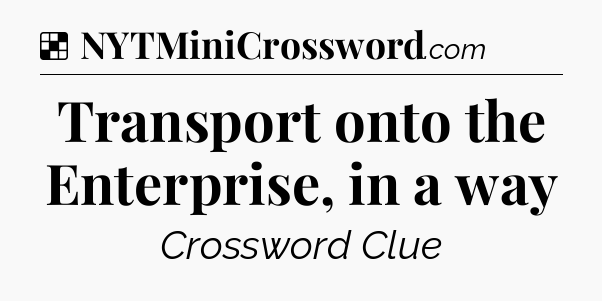 Solution: Transport onto the Enterprise, in a way - NYT Crossword