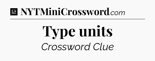 Type units - LA Times Crossword