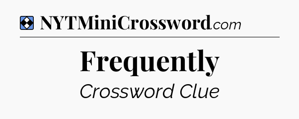 Solution: Frequently - NYT Mini Crossword