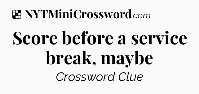 Solution: Score before a service break, maybe - NYT Crossword