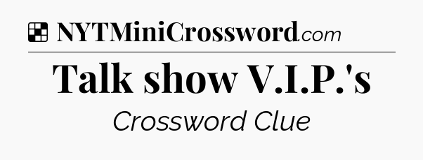 Solution: Talk show V.I.P.'s - NYT Crossword