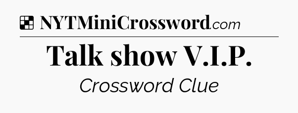 Solution: Talk show V.I.P - NYT Crossword