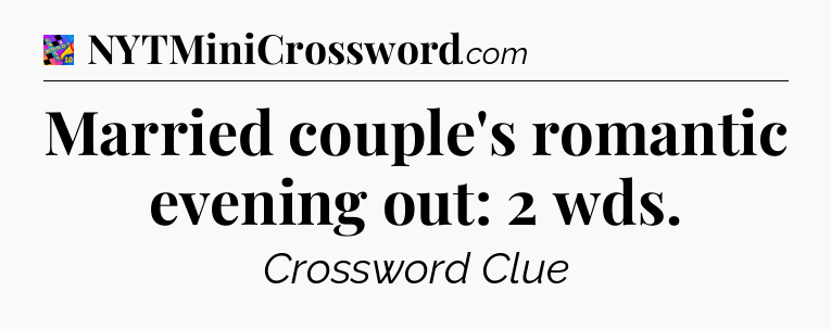 Married couple's romantic evening out: 2 wds Crossword Clue