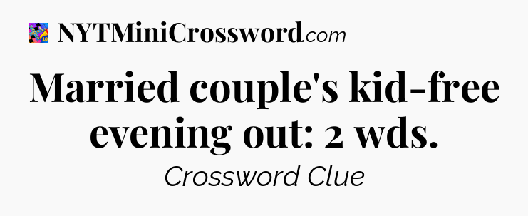 Married couple's kid-free evening out: 2 wds Crossword Clue