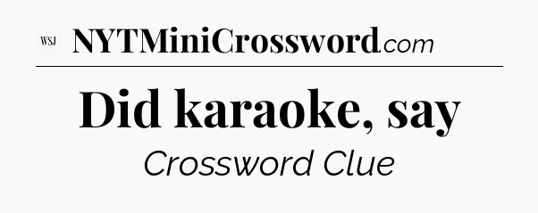 Did karaoke, say - WSJ Crossword