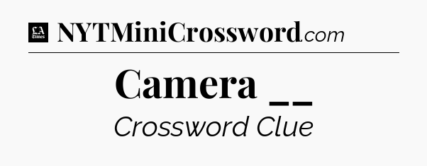 Camera __ - LA Times Crossword