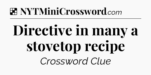 Solution: Directive in many a stovetop recipe - NYT Crossword