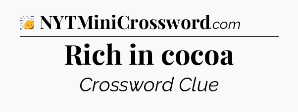 Rich in cocoa - 7 Little Words