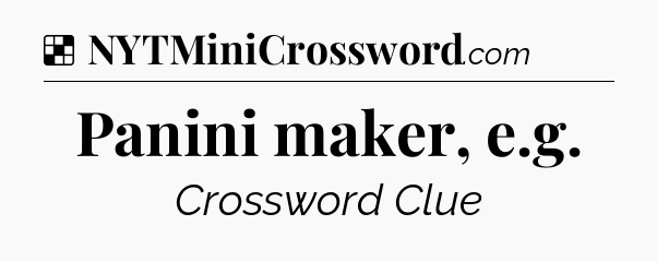 Solution: Panini maker, e.g - NYT Crossword