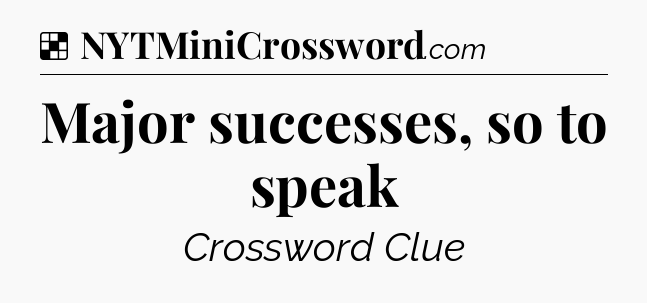 Solution: Major successes, so to speak - NYT Crossword