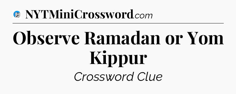 Observe Ramadan or Yom Kippur Crossword Clue
