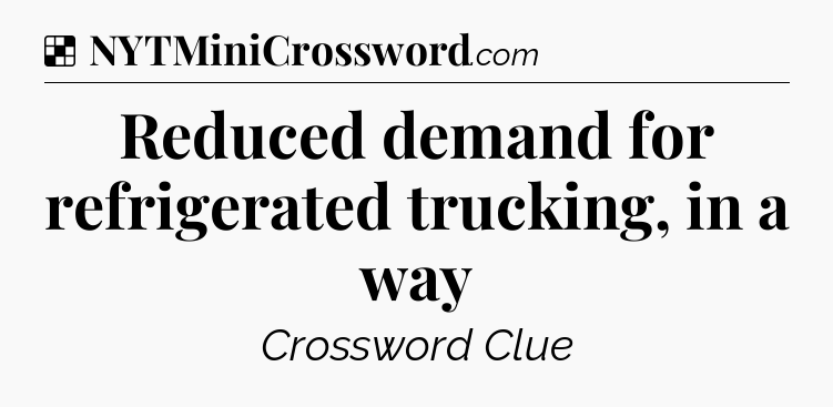 Solution: Reduced demand for refrigerated trucking, in a way - NYT Crossword