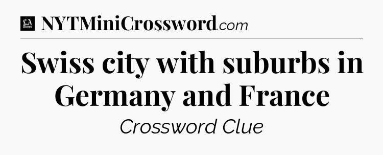 Swiss city with suburbs in Germany and France - LA Times Crossword
