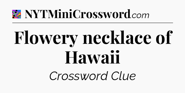 Flowery necklace of Hawaii Crossword Clue