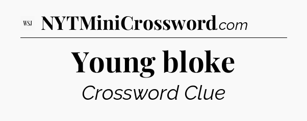 Young bloke - WSJ Crossword