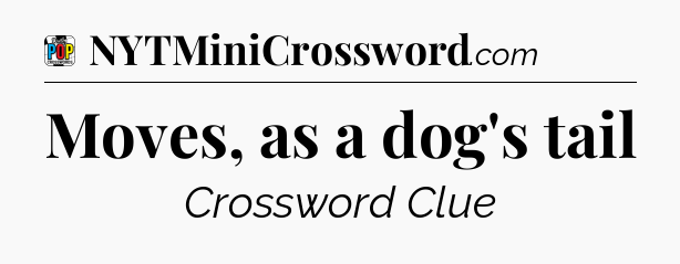 Moves, as a dog's tail Crossword Clue