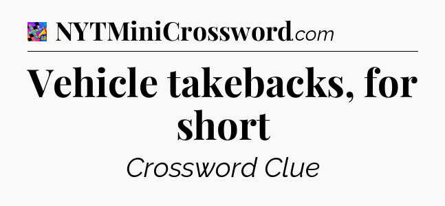 Vehicle takebacks, for short Crossword Clue