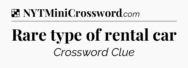 Solution: Rare type of rental car - NYT Crossword
