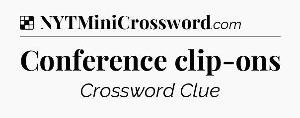 Solution: Conference clip-ons - NYT Crossword