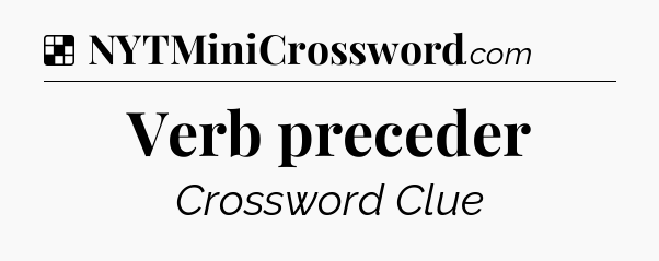 Solution: Verb preceder - NYT Crossword