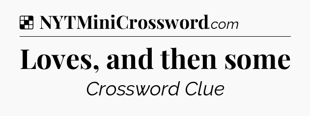 Solution: Loves, and then some - NYT Crossword
